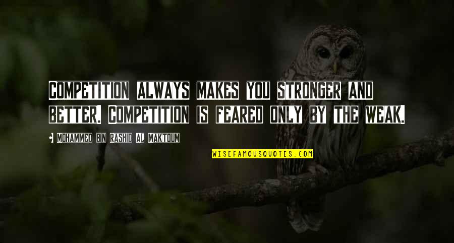 Decontextualized Instruction Quotes By Mohammed Bin Rashid Al Maktoum: Competition always makes you stronger and better. Competition