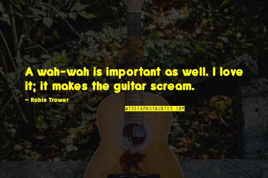 Decontextualized Instruction Quotes By Robin Trower: A wah-wah is important as well. I love