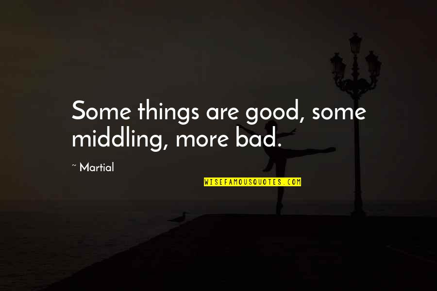 Decoradas U As Quotes By Martial: Some things are good, some middling, more bad.