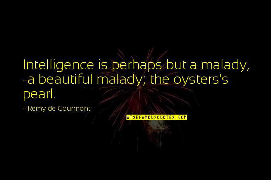 Decorados Quotes By Remy De Gourmont: Intelligence is perhaps but a malady, -a beautiful