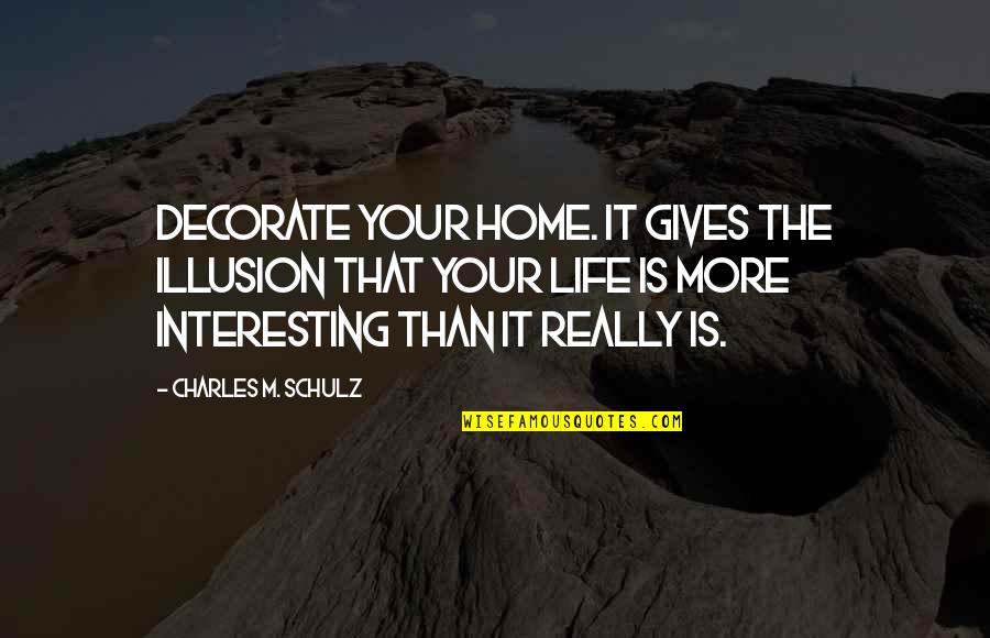 Decorate Your Home Quotes By Charles M. Schulz: Decorate your home. It gives the illusion that