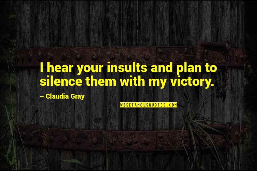 Decorate Your Room Quotes By Claudia Gray: I hear your insults and plan to silence
