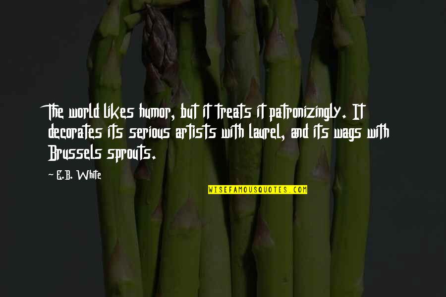 Decorates Quotes By E.B. White: The world likes humor, but it treats it