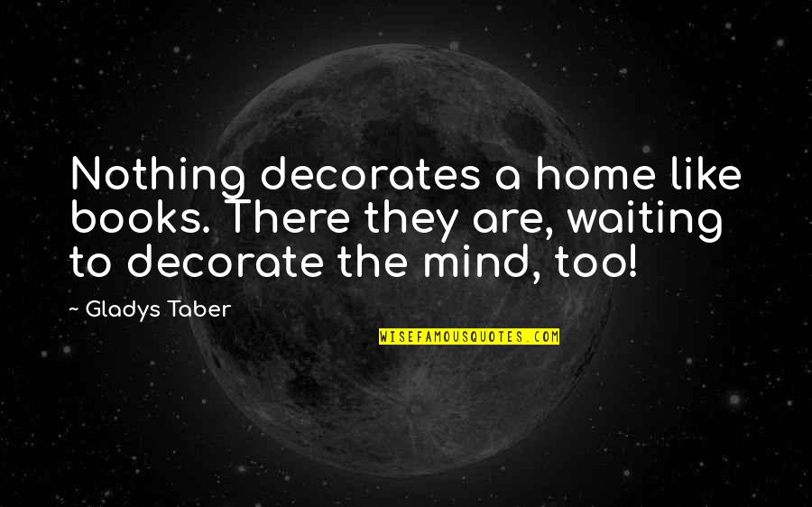 Decorates Quotes By Gladys Taber: Nothing decorates a home like books. There they