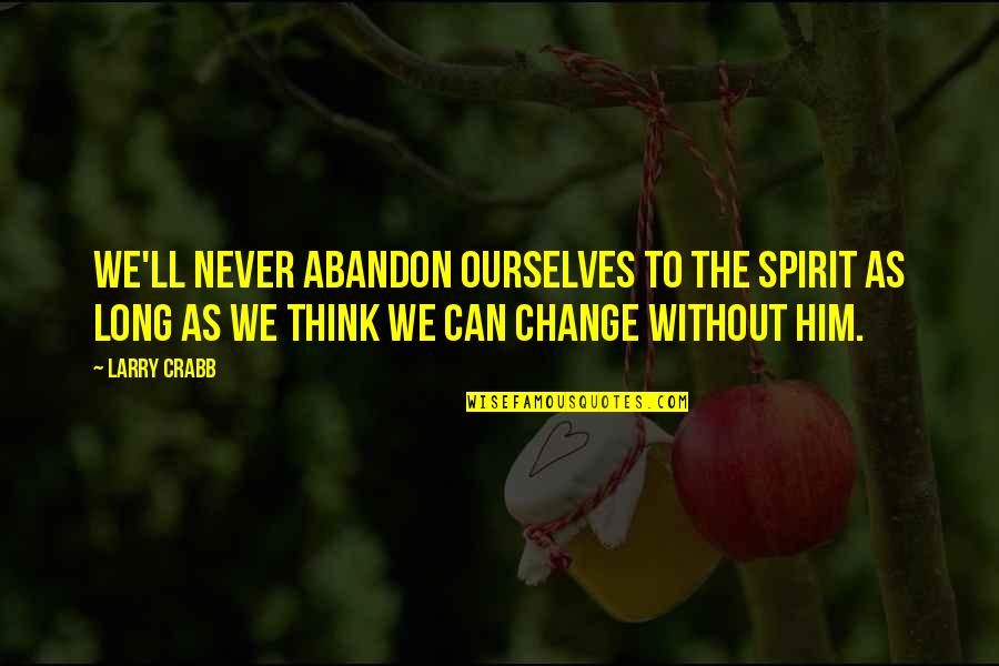 Decorates Quotes By Larry Crabb: We'll never abandon ourselves to the Spirit as