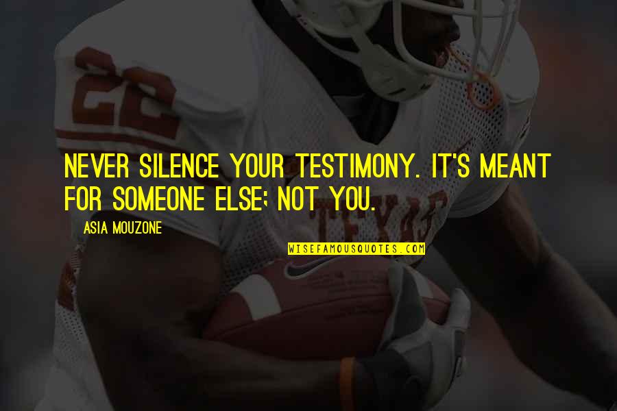 Decoratifs Quotes By Asia Mouzone: Never silence your testimony. It's meant for someone