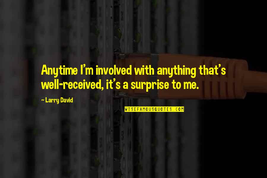 Decoratifs Quotes By Larry David: Anytime I'm involved with anything that's well-received, it's