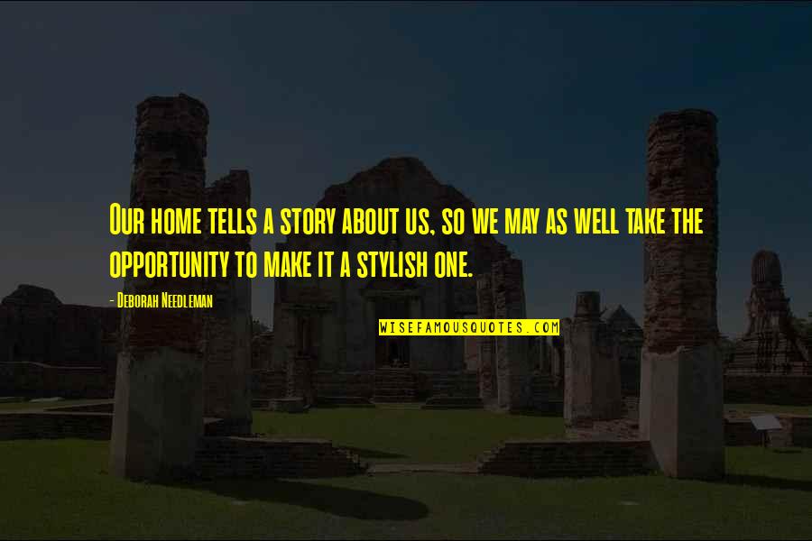 Decorating Your Home Quotes By Deborah Needleman: Our home tells a story about us, so Decorating Your Home Quotes By Deborah Needleman: Our home tells a story about us, so