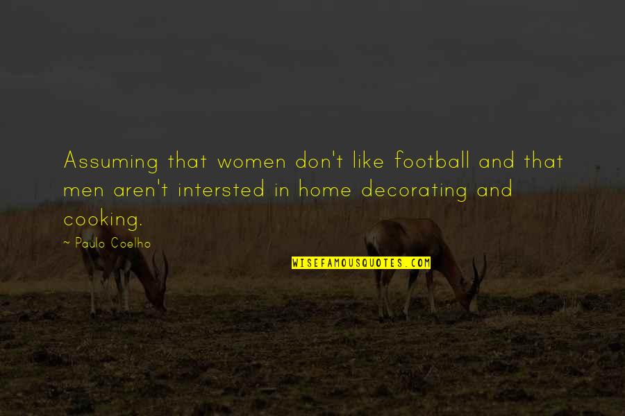 Decorating Your Home Quotes By Paulo Coelho: Assuming that women don't like football and that Decorating Your Home Quotes By Paulo Coelho: Assuming that women don't like football and that