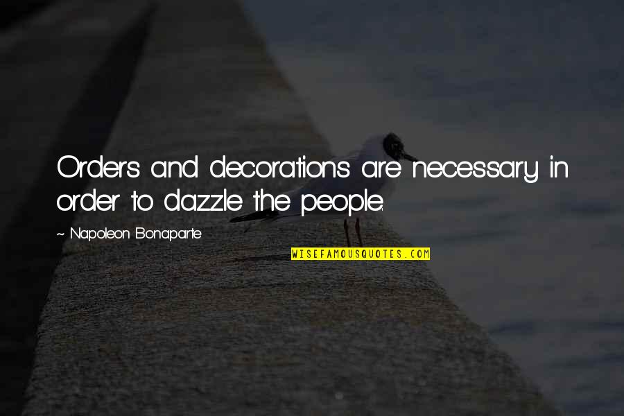 Decorations Quotes By Napoleon Bonaparte: Orders and decorations are necessary in order to