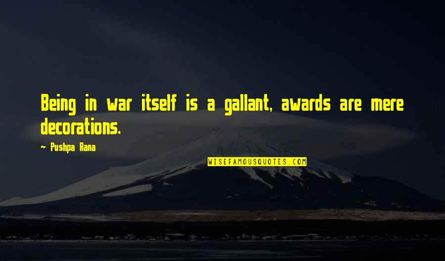 Decorations Quotes By Pushpa Rana: Being in war itself is a gallant, awards