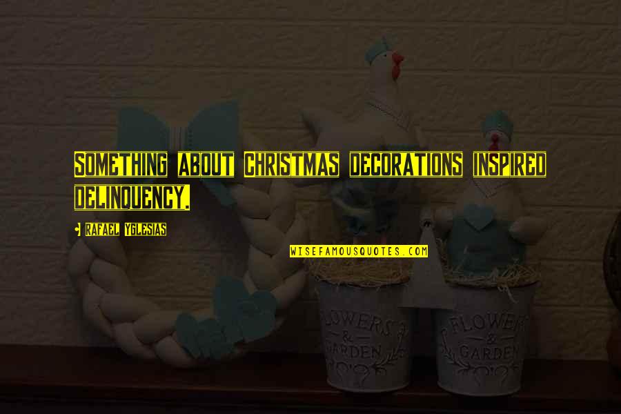 Decorations Quotes By Rafael Yglesias: Something about Christmas decorations inspired delinquency.