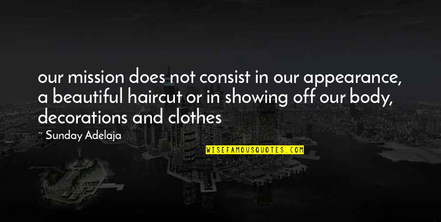 Decorations Quotes By Sunday Adelaja: our mission does not consist in our appearance,