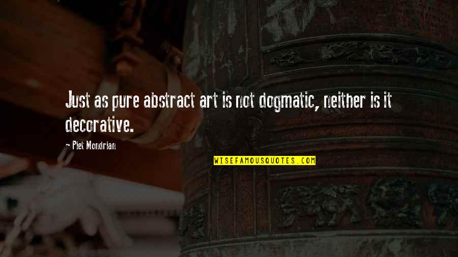 Decorative Art Quotes By Piet Mondrian: Just as pure abstract art is not dogmatic,