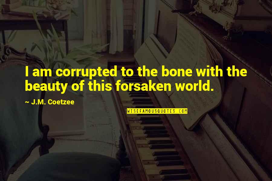 Decorative Inspirational Quotes By J.M. Coetzee: I am corrupted to the bone with the