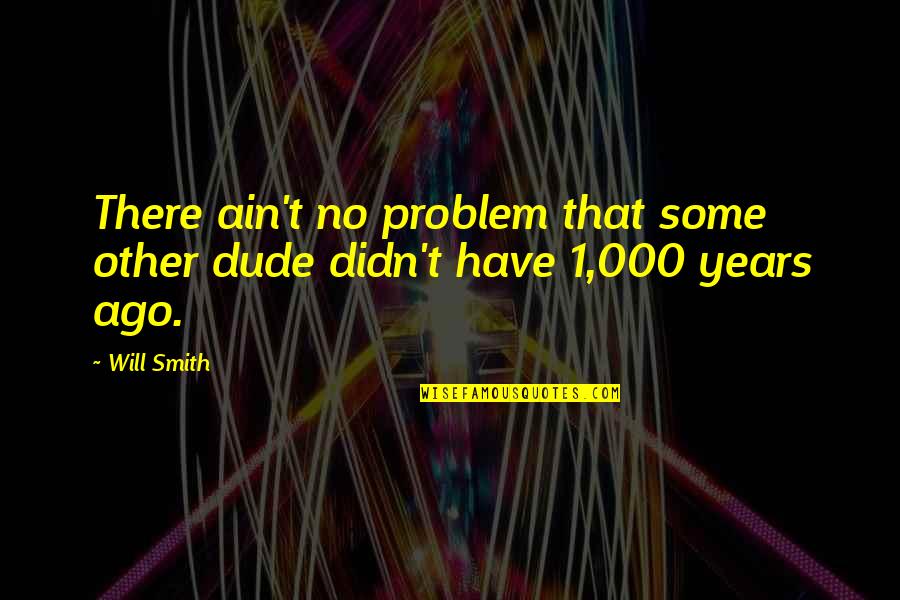 Decorative Inspirational Quotes By Will Smith: There ain't no problem that some other dude