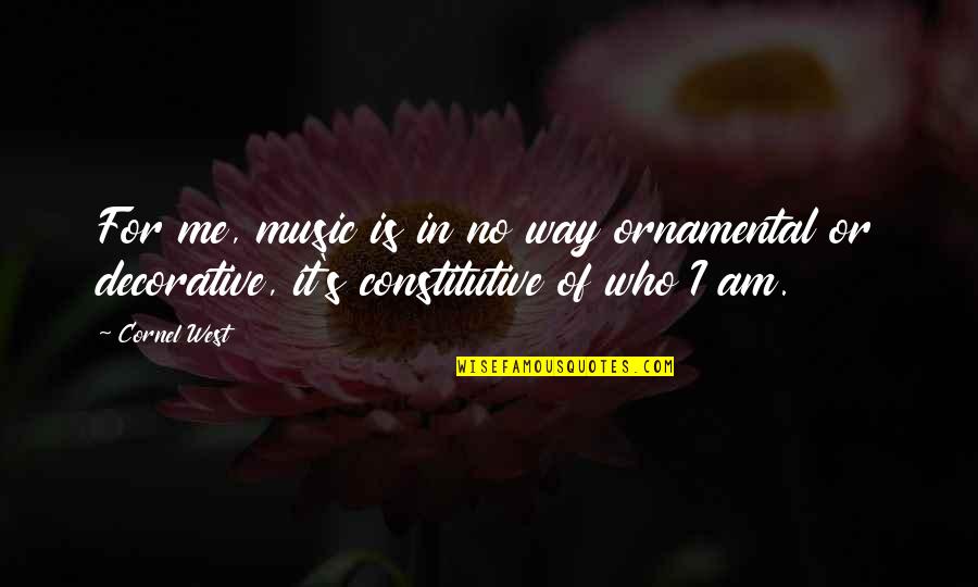 Decorative Quotes By Cornel West: For me, music is in no way ornamental