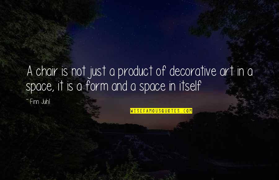 Decorative Quotes By Finn Juhl: A chair is not just a product of