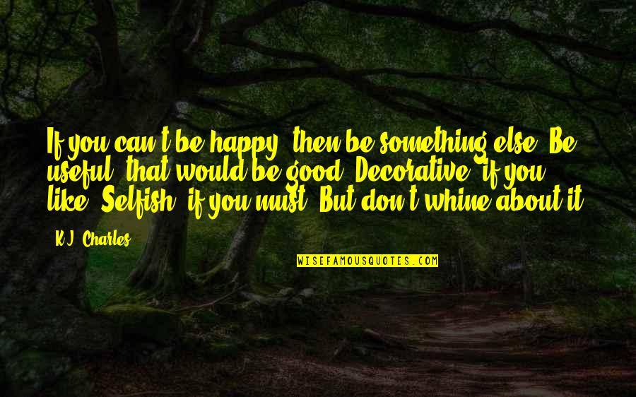 Decorative Quotes By K.J. Charles: If you can't be happy, then be something