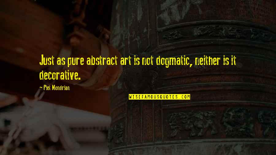 Decorative Quotes By Piet Mondrian: Just as pure abstract art is not dogmatic,