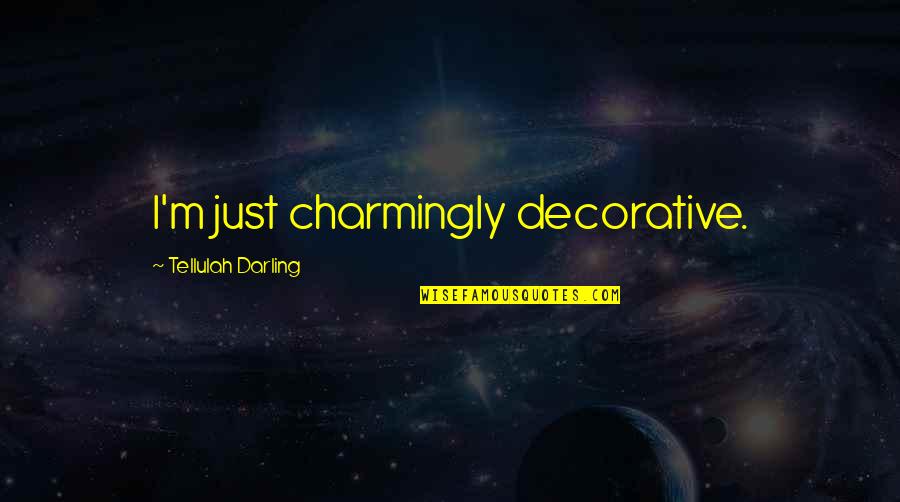 Decorative Quotes By Tellulah Darling: I'm just charmingly decorative.