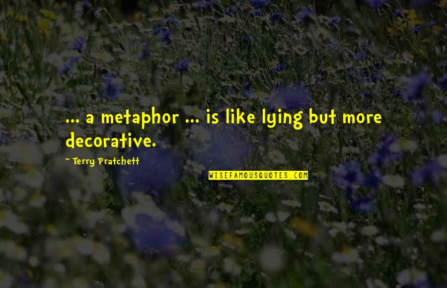 Decorative Quotes By Terry Pratchett: ... a metaphor ... is like lying but