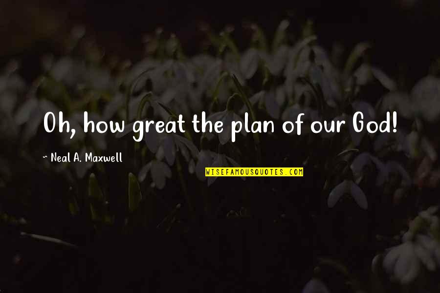 Decormax Quotes By Neal A. Maxwell: Oh, how great the plan of our God!