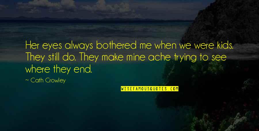 Decormetal Quotes By Cath Crowley: Her eyes always bothered me when we were Decormetal Quotes By Cath Crowley: Her eyes always bothered me when we were