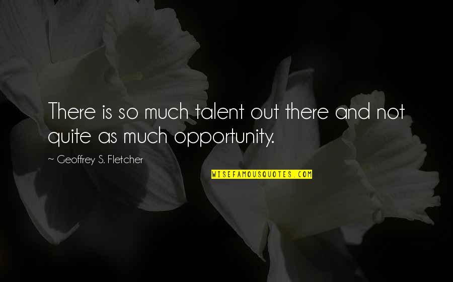 Decormier Quotes By Geoffrey S. Fletcher: There is so much talent out there and Decormier Quotes By Geoffrey S. Fletcher: There is so much talent out there and