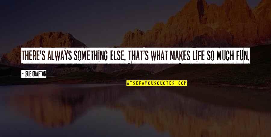 Decoro Quotes By Sue Grafton: There's always something else. That's what makes life