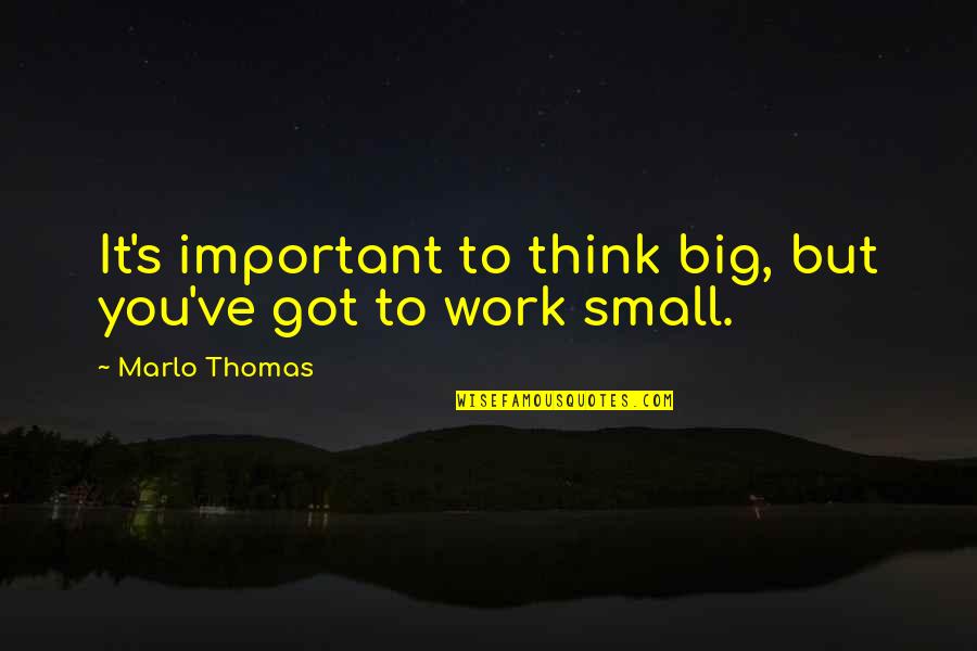 Decoro Rouxa Quotes By Marlo Thomas: It's important to think big, but you've got Decoro Rouxa Quotes By Marlo Thomas: It's important to think big, but you've got