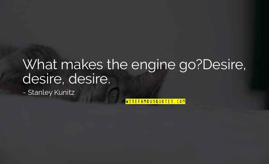 Decorosa Significado Quotes By Stanley Kunitz: What makes the engine go?Desire, desire, desire.