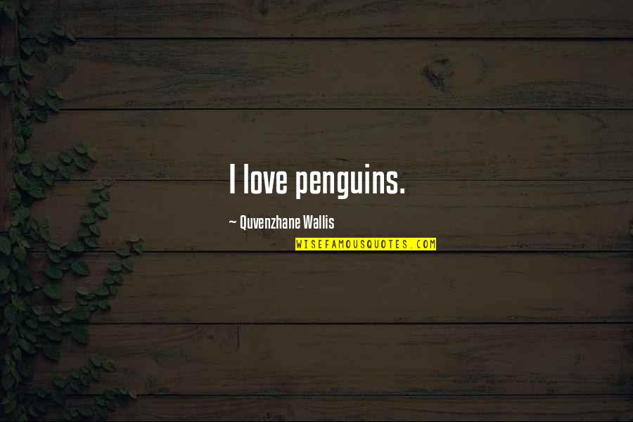 Decorosamente Quotes By Quvenzhane Wallis: I love penguins. Decorosamente Quotes By Quvenzhane Wallis: I love penguins.