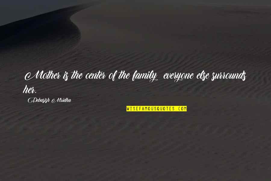 Decorously Quotes By Debasish Mridha: Mother is the center of the family; everyone