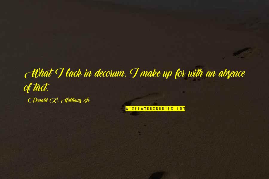 Decorum Quotes By Donald E. Williams Jr.: What I lack in decorum, I make up