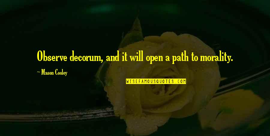 Decorum Quotes By Mason Cooley: Observe decorum, and it will open a path Decorum Quotes By Mason Cooley: Observe decorum, and it will open a path
