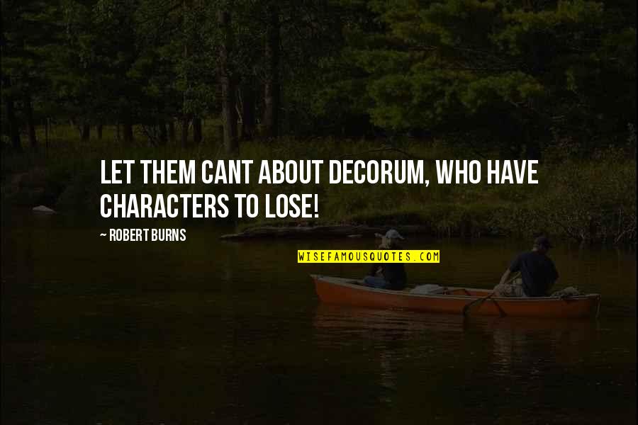 Decorum Quotes By Robert Burns: Let them cant about decorum, Who have characters