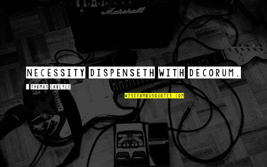 Decorum Quotes By Thomas Carlyle: Necessity dispenseth with decorum. Decorum Quotes By Thomas Carlyle: Necessity dispenseth with decorum.