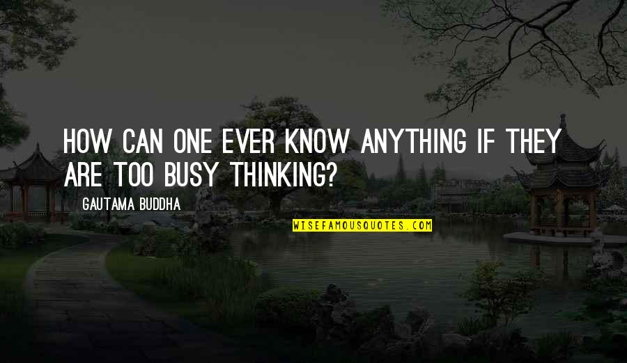 Decosky Coshocton Quotes By Gautama Buddha: How can one ever know anything if they Decosky Coshocton Quotes By Gautama Buddha: How can one ever know anything if they