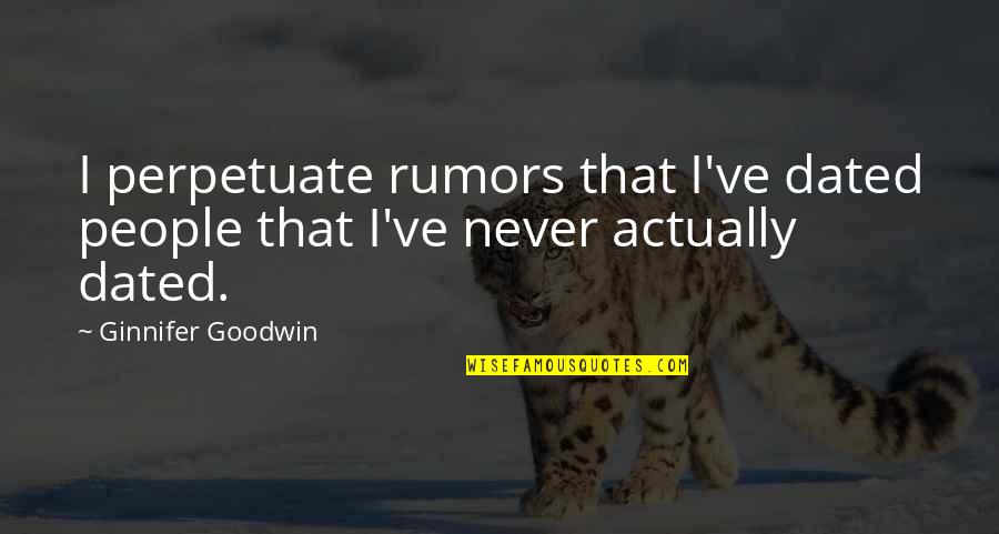 Decosky Gm Quotes By Ginnifer Goodwin: I perpetuate rumors that I've dated people that