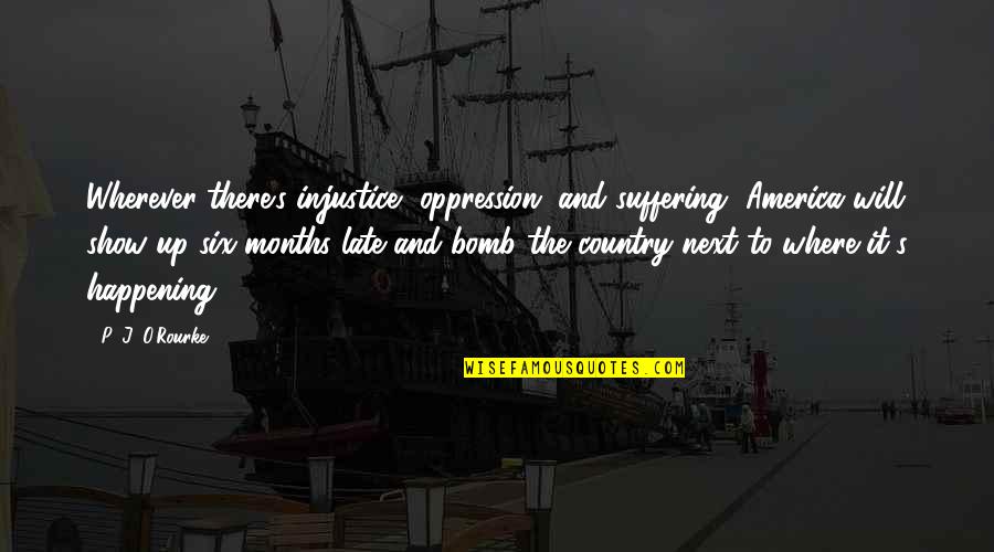 Decosky Gm Quotes By P. J. O'Rourke: Wherever there's injustice, oppression, and suffering, America will