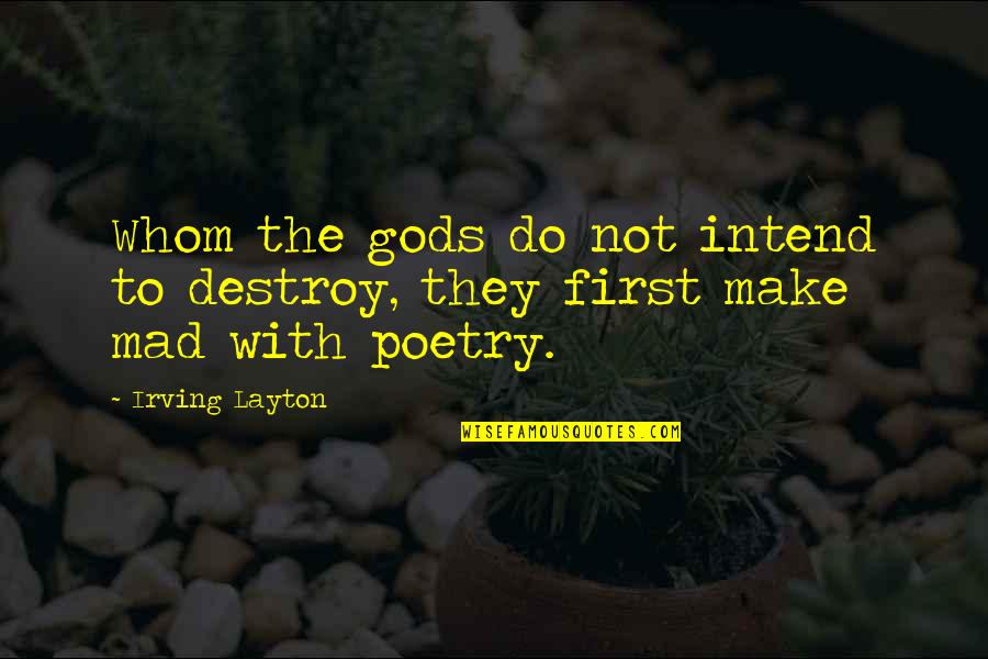 Decostanza Quotes By Irving Layton: Whom the gods do not intend to destroy,