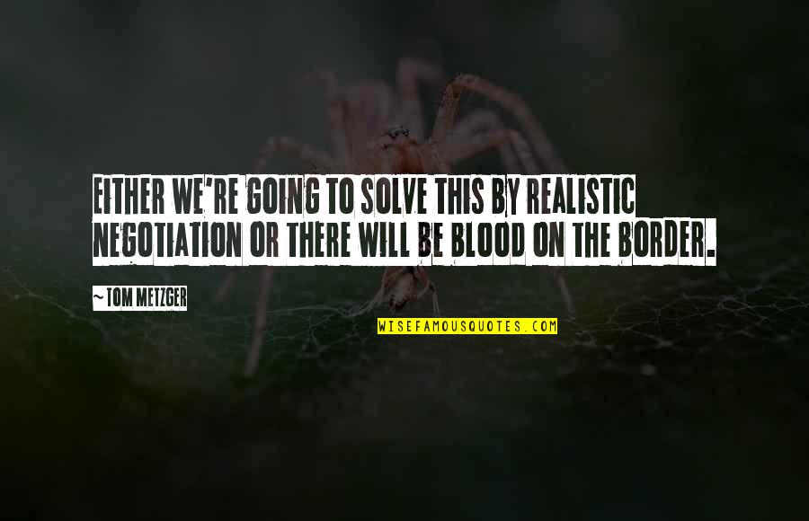 Decostanza Quotes By Tom Metzger: Either we're going to solve this by realistic Decostanza Quotes By Tom Metzger: Either we're going to solve this by realistic