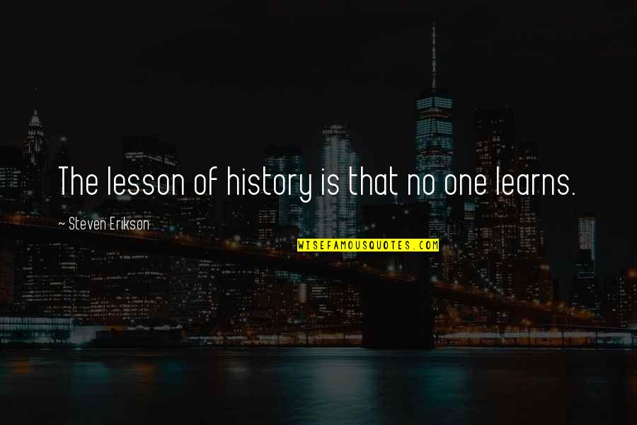 Decoste Writing Quotes By Steven Erikson: The lesson of history is that no one