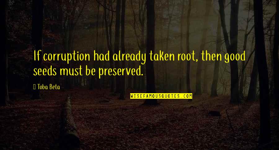 Decoste Writing Quotes By Toba Beta: If corruption had already taken root, then good