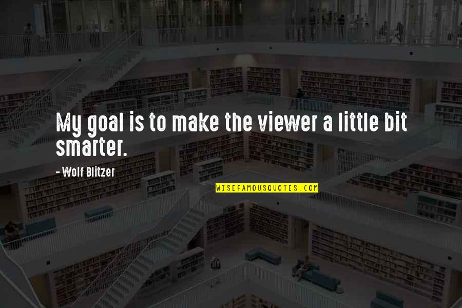 Decoste Writing Quotes By Wolf Blitzer: My goal is to make the viewer a