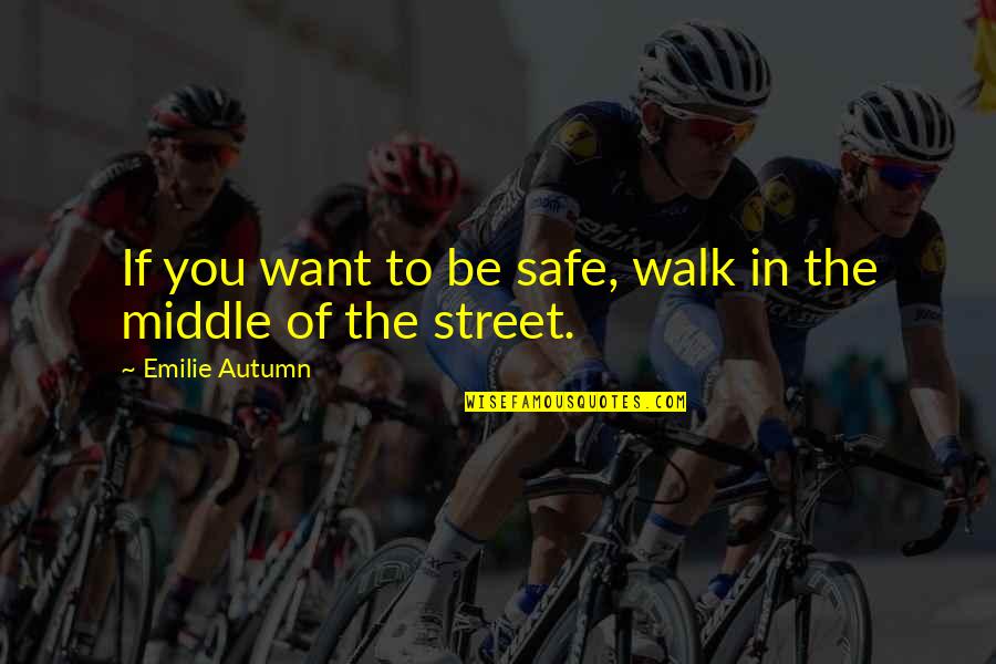 Decoteau Irby Quotes By Emilie Autumn: If you want to be safe, walk in Decoteau Irby Quotes By Emilie Autumn: If you want to be safe, walk in