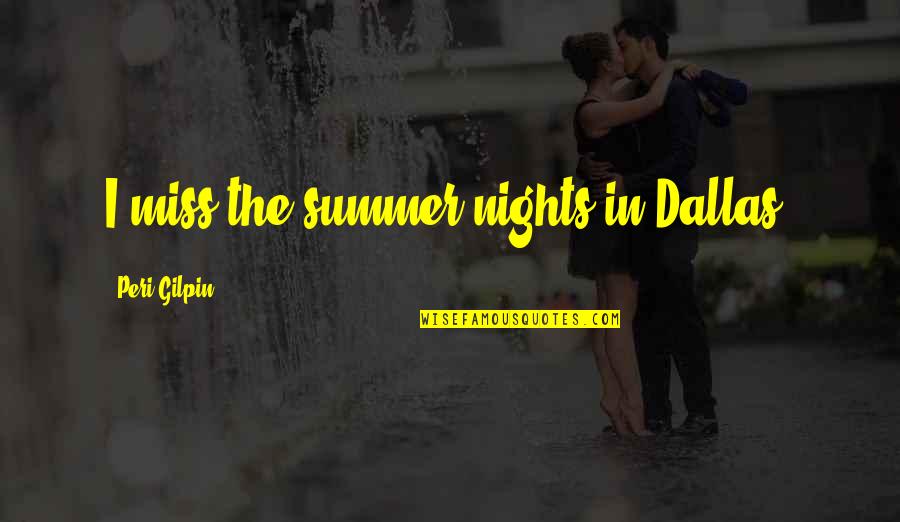 Decoteau Irby Quotes By Peri Gilpin: I miss the summer nights in Dallas. Decoteau Irby Quotes By Peri Gilpin: I miss the summer nights in Dallas.