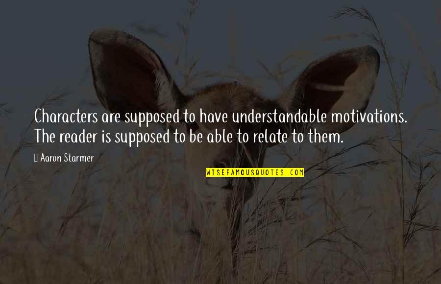 Decouples Quotes By Aaron Starmer: Characters are supposed to have understandable motivations. The Decouples Quotes By Aaron Starmer: Characters are supposed to have understandable motivations. The
