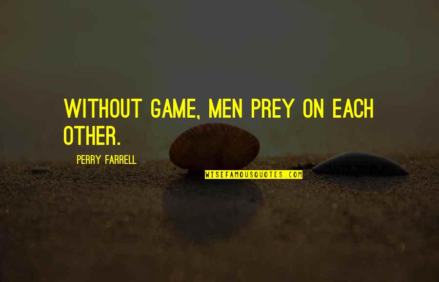 Decourcelle Gourgue Quotes By Perry Farrell: Without game, men prey on each other.